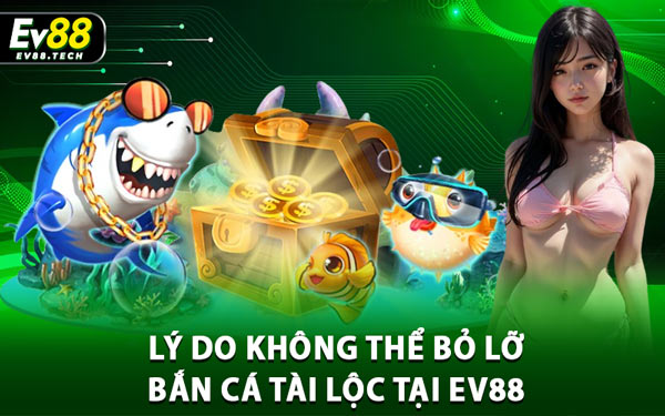 Bắn Cá Tài Lộc – Săn Cá Rinh Lộc Về Nhà Cùng EV88 3 Lý Do Không Thể Bỏ Lỡ Bắn Cá Tài Lộc Tại EV88