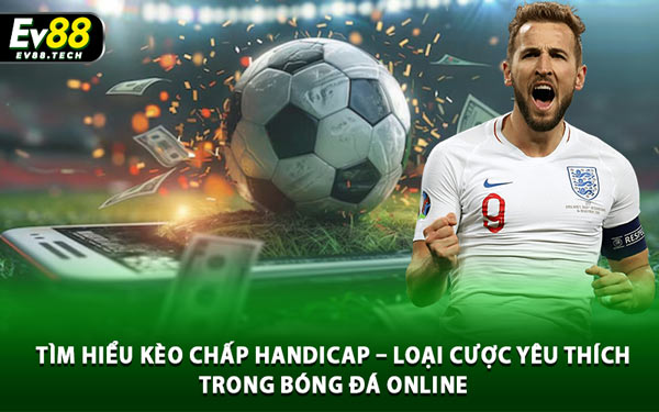 Toàn Tập Về Kèo Handicap – Tỷ lệ Chấp Bóng Đá Mới 2025 2 Tìm Hiểu Kèo Chấp Handicap – Loại Cược Yêu Thích Trong Bóng Đá Online