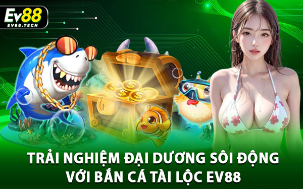 Bắn Cá Tài Lộc – Săn Cá Rinh Lộc Về Nhà Cùng EV88 2 Trải Nghiệm Đại Dương Sôi Động Với Bắn Cá Tài Lộc EV88