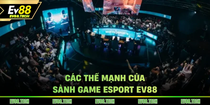 Các thế mạnh của sảnh game Esport EV88