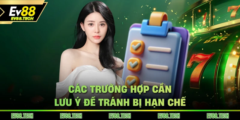 Các trường hợp cần lưu ý để tránh bị hạn chế bởi điều khoản điều kiện EV88