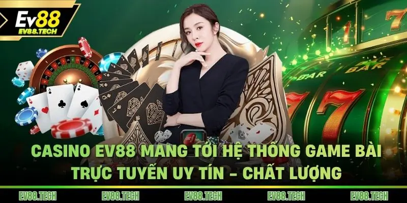 Casino EV88 cung cấp hệ thống game bài trực tuyến quốc tế siêu hay