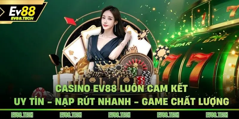 Casino EV88 uy tín nạp rút nhanh với cam kết từ chính nhà cái