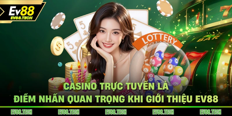 Casino trực tuyến là điểm nhấn quan trọng khi giới thiệu EV88