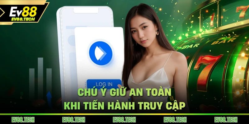 Chú ý giữ an toàn khi tiến hành dang nhap EV88