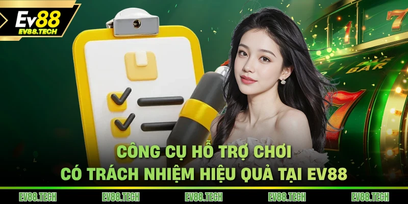 Công cụ hỗ trợ chơi có trách nhiệm hiệu quả tại EV88