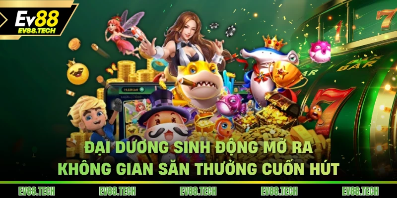 Đại dương bắn cá EV88 sinh động mở ra không gian săn thưởng cuốn hút