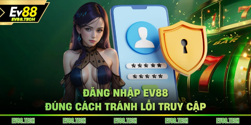 Đăng nhập EV88 đúng cách tránh lỗi truy cập