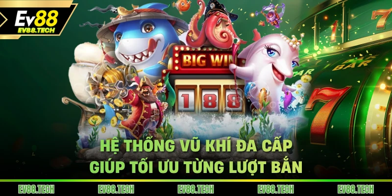 Hệ thống vũ khí đa cấp giúp tối ưu từng lượt bắn