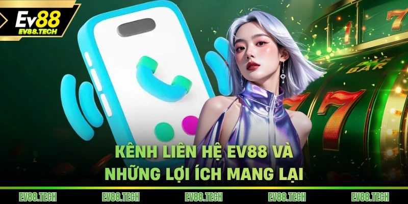 Kênh liên hệ EV88 và những lợi ích mang lại
