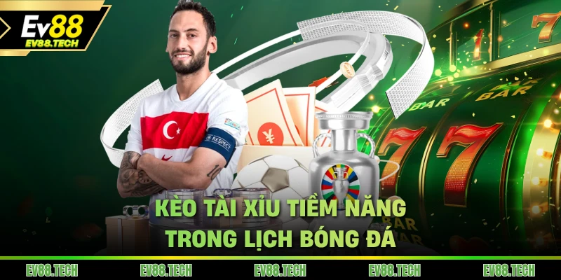 Kèo tài xỉu tiềm năng trong lịch bóng đá