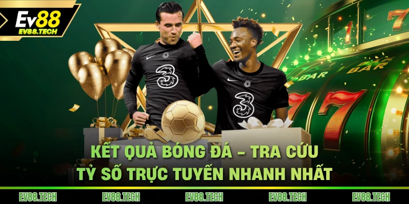 ket-qua-bong-da-tra-cuu-ty-so-truc-tuyen-nhanh-nhat