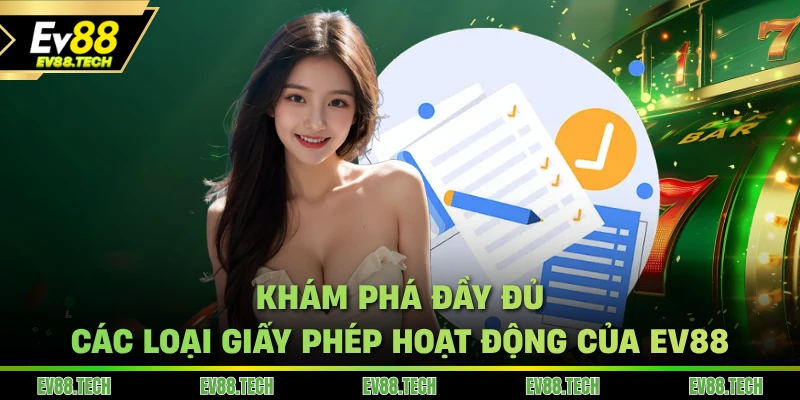 Khám phá đầy đủ các loại giấy phép hoạt động của EV88