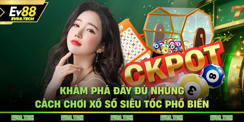 Khám phá đầy đủ những cách chơi xổ số siêu tốc EV88 phổ biến