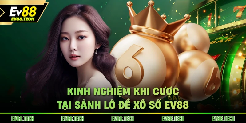 Kinh nghiệm khi cược tại sảnh lô đề xổ số EV88