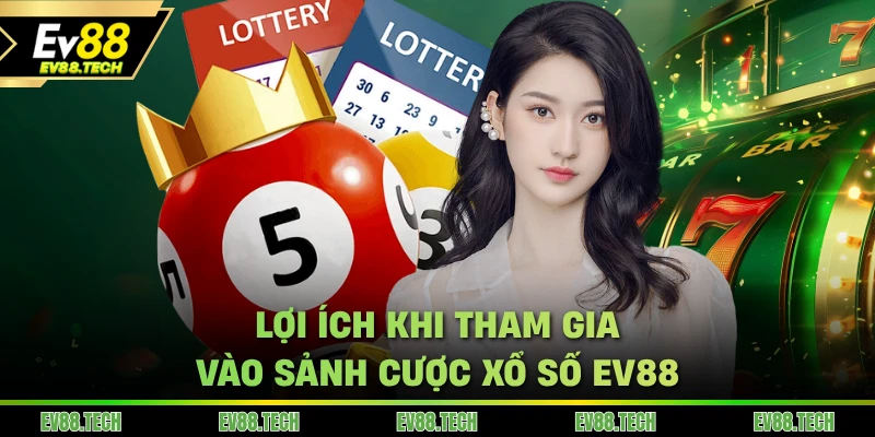 Lợi ích khi tham gia vào sảnh cược xổ số EV88