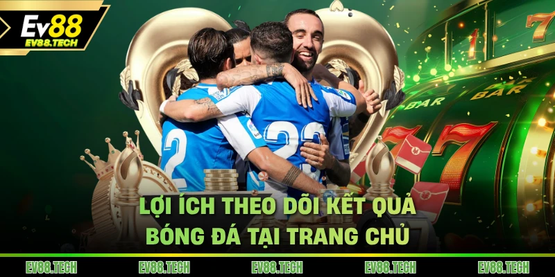 Lợi ích theo dõi kết quả bóng đá tại trang chủ EV88