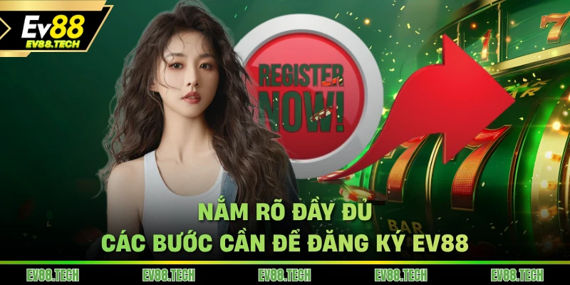 Nắm rõ đầy đủ các bước cần để đăng ký EV88