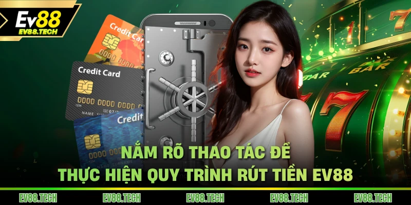 Nắm rõ thao tác để thực hiện quy trình rút tiền EV88