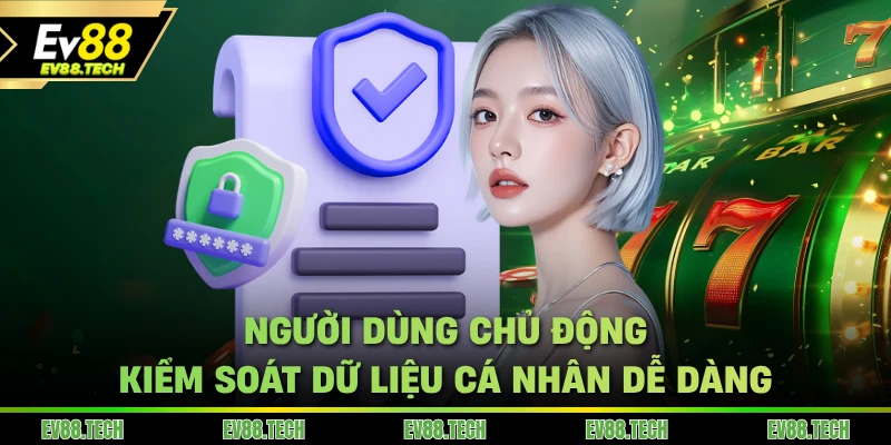 Người dùng chủ động kiểm soát dữ liệu cá nhân dễ dàng