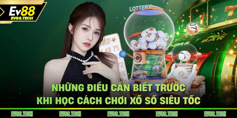 Những điều cần biết trước khi học cách chơi xổ số siêu tốc tại EV88