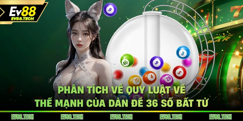 Phân tích về quy luật về thế mạnh của dàn đề 36 số bất tử