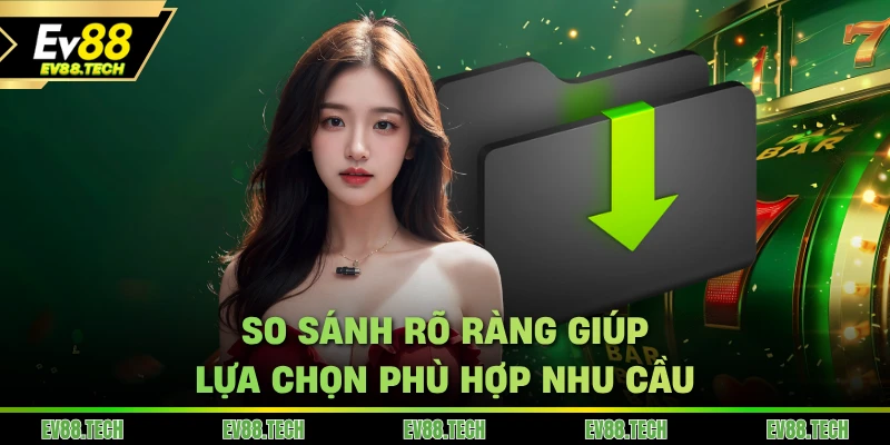 So sánh rõ ràng giúp lựa chọn phù hợp nhu cầu