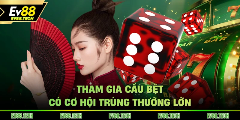 Tham gia cầu bệt Xóc đĩa có cơ hội trúng thưởng lớn