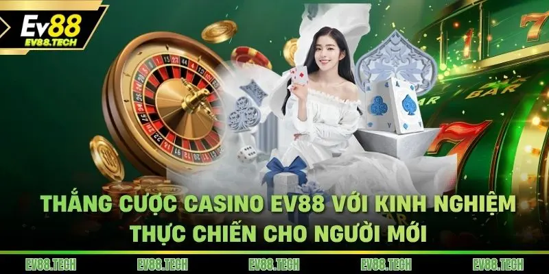 Thắng cược Casino EV88 với kinh nghiệm thực chiến dành cho người mới