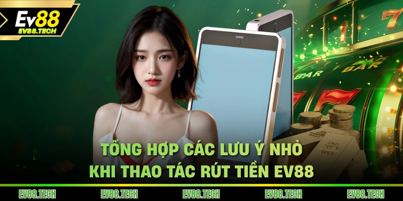 Tổng hợp các lưu ý nhỏ khi thao tác rút tiền EV88
